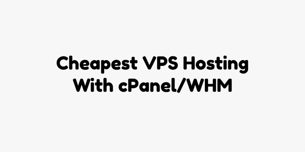 7 Cheapest VPS Hosting With CPanel WHM Of 2023